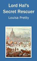 Lord Hal's Secret Rescuer 1326935429 Book Cover