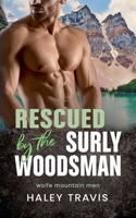 Rescued by the Surly Woodsman: Grumpy Sunshine, Age Gap, Steamy Instalove Romance (Wolfe Mountain Men) B0DBSMCXXS Book Cover