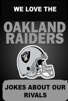 We Love the Oakland Raiders - Jokes about Our Rivals 1304654532 Book Cover