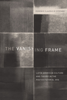 The Vanishing Frame: Latin American Culture and Theory in the Postdictatorial Era 1477316183 Book Cover