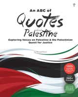 An ABC of Quotes About Palestine: Exploring Voices on Palestine & the Palestinian Quest for Justice (ABCs of Palestine & The Palestinian Culture & People) 1916524346 Book Cover