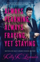 Always Yearning, Always Fraying, Yet Staying: A Captivating Romantic Suspense Novel About Ironclad Devotion and Limitless Love (The Mystery, Moxie, and Suspense Series.) 0990943194 Book Cover