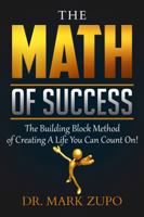 The Math Of Success: The Building Block Method of Creating A Life You Can Count On! 0996400001 Book Cover