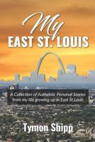 My East St.Louis, a Collection of Authentic Personal Stories from My Life Growing Up in East St. Louis 1791550959 Book Cover