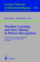 Machine Learning and Data Mining in Pattern Recognition: First International Workshop, MLDM'99, Leipzig, Germany, September 16-18, 1999, Proceedings 3540665994 Book Cover