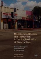 Neighborhood Poverty and Segregation in the (Re-)Production of Disadvantage: Mexican Immigrant Entrepreneurs in Los Angeles 3030088413 Book Cover