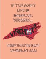 If You Don't Live in Norfolk, Virginia... Then You're Not Living at All!: Customized Note Book 1092597956 Book Cover