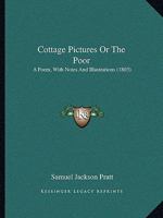 Cottage Pictures Or The Poor: A Poem, With Notes And Illustrations 1165334968 Book Cover