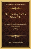 Bird Hunting on the White Nile; a Naturalist's Experiences in the Soudan 1018077847 Book Cover