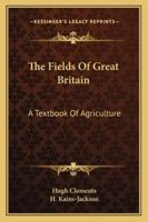 The Fields Of Great Britain: A Textbook Of Agriculture 1145877095 Book Cover