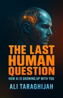 The Last Human Question: How AI Is Growing Up With You B0FQJTBKXF Book Cover