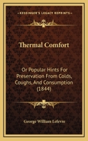 Thermal Comfort; Or, Popular Hints for Preservation From Colds [&c.] 1376611392 Book Cover
