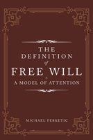 The Definition of Free Will: & A Model of Attention B0DQLD41H6 Book Cover
