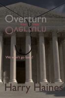 Overturn: Roe - Wade - It's a Life, Not a Choice - We Won't Go Back 0983453748 Book Cover