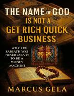 The Name Of God Is Not A Get-Rich-Quick Business: Why The Sabbath Was Never Meant To Be A Money Machine B0G58Q33QZ Book Cover
