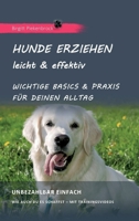 Hunde erziehen - leicht & effektiv: Wichtige Basics & Praxis für Deinen Alltag 3746927773 Book Cover