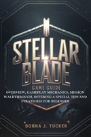 STELLAR BLADE GAME GUIDE: Overview, Gameplay Mechanics, Mission Walkthrough, Offering a Special Tips and Strategies for Beginner B0F6JRCPCJ Book Cover