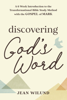 Discovering God's Word: A 6-Week Introduction to the Transformational Bible Study Method with the Gospel of Mark 1640704000 Book Cover