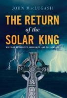 The Return of the Solar King: Writings on Identity, Modernity, and the New Age 1914208501 Book Cover