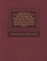 Topographie Des Erzherzogthums Oesterreich: Oder Darstellung Der Entstehung Der St Dte, M Rkte, D Rfer Und Ihrer Schicksale: Dann Der Ruinen, Schl Sser, Und Edelsitze, Und Der Noch M Glichen Reihenfol 1286962706 Book Cover