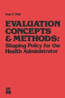 Evaluation Concepts and Methods: Shaping Policy for the Health Administration 089335094X Book Cover