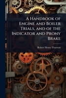 A Handbook of Engine and Boiler Trials, and of the Indicator and Prony Brake 1024075222 Book Cover