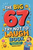 The Big 67 Try Not to Laugh Book: Clean Kids’ Jokes, Riddles & Puns — Perfect for Parties, Road Trips & Sleepovers 937123959X Book Cover