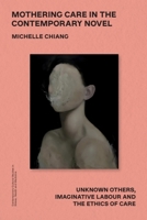 Mothering Care in the Contemporary Novel: Unknown Others, Imaginative Labour and the Ethics of Care (Contemporary Cultural Studies in Illness, Health and Medicine) 1399561170 Book Cover