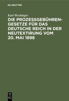 Die Prozeßgebühren-Gesetze Für Das Deutsche Reich in Der Neutextirung Vom 20. Mai 1898: Umfassend Das Gerichtskostengesetz, Die Gebührenordnung Für ... Ausführlichem Sachregister 3112365097 Book Cover
