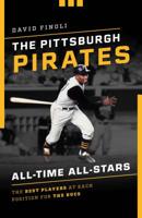 The Pittsburgh Pirates All-Time All-Stars: The Best Players at Each Position for the Bucs 1493043609 Book Cover