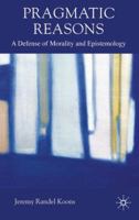 Pragmatic Reasons: A Defense of Morality and Epistemology 0230576966 Book Cover