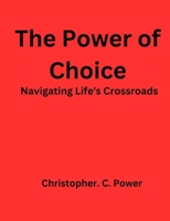 The power of choice: Navigating Life's Crossroads B0BZFFVTR1 Book Cover