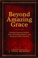 Beyond Amazing Grace: Timeless Pastoral Wisdom from the Letters, Sermons and Hymns of John Newton 0998881279 Book Cover