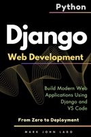 Django Web Development with Python: From Zero to Deployment - Build Modern Web Applications Using Django and VS Code B0FNDRK5CD Book Cover