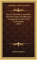 The Art of Patience and Balm of Gilead Under All Afflictions; an Appendix to The Art of Contentment 1177795094 Book Cover