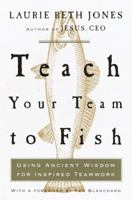 Teach Your Team to Fish: Using Ancient Wisdom for Inspired Teamwork 157856977X Book Cover