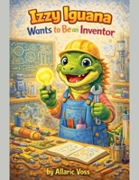 Izzy Iguana Wants to Be an Inventor (The Alphabet of Becoming) B0GNGN2YN6 Book Cover