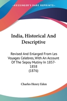 India, Historical And Descriptive: Revised And Enlarged From Les Voyages Celebres, With An Account Of The Sepoy Mutiny In 1857-1858 1179523709 Book Cover