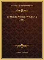 Le Monde Physique V1, Part 2 (1881) 1167246780 Book Cover