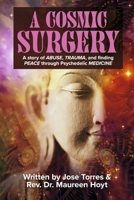A Cosmic Surgery: A story of ABUSE, TRAUMA, and finding PEACE through Psychedelic MEDICINE 1667831569 Book Cover
