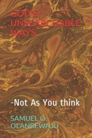 GOD'S UNSEARCHABLE WAYS: -Not As You think B08CJWKTLJ Book Cover