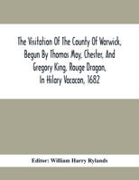 The Visitation of the County of Worcester, Begun by Thomas May, Chester, and Gregory King, Rouge Dragon, in Trinity Vacacon, 1682, and Finished by ... in Trinity Vacacon, 1683, by Virtue of Sever 1015111122 Book Cover