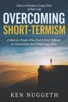Overcoming Short-Termism: How to Develop a Long View of Your Life: A Must for People Who Find It Very Difficult to Concentrate and Think Long-Term B0GS35QXRB Book Cover