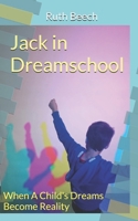 Jack in Dreamschool: When A Child's Dreams Become Reality 1068686111 Book Cover