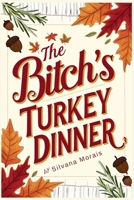 The Bitch's Turkey Dinner: Surviving Family Gatherings, Impressing Partners, and Keeping Your Sanity Intact B0DQL6ZKGZ Book Cover