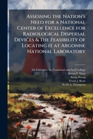 Assessing the Nation's Need for a National Center of Excellence for Radiological Dispersal Devices & the Feasibility of Locating It at Argonne Nationa 1249401224 Book Cover