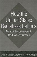 How the United States Racializes Latinos: White Hegemony and Its Consequences 1594515999 Book Cover