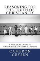 Reasoning for the Truth of Christianity: A Practical Guide to Apologetics in College and Life 1546723730 Book Cover