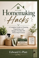 Homemaking Hacks: A Complete Guide to Cleaning, Organizing, and Budget-Friendly DIY Home Improvement B0HGZMZ9H1 Book Cover