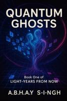 Quantum Ghosts: Book One of Light-Years From Now B0FZ2HCM2G Book Cover